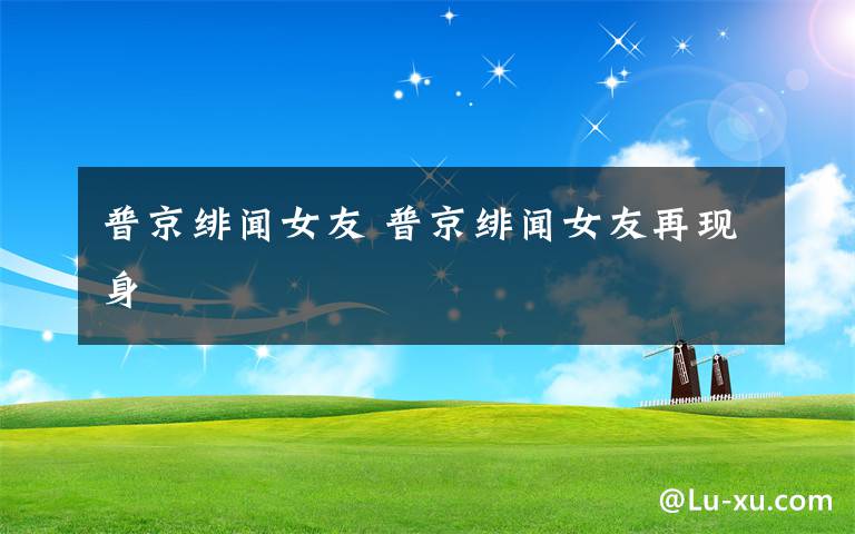 普京绯闻女友 普京绯闻女友再现身