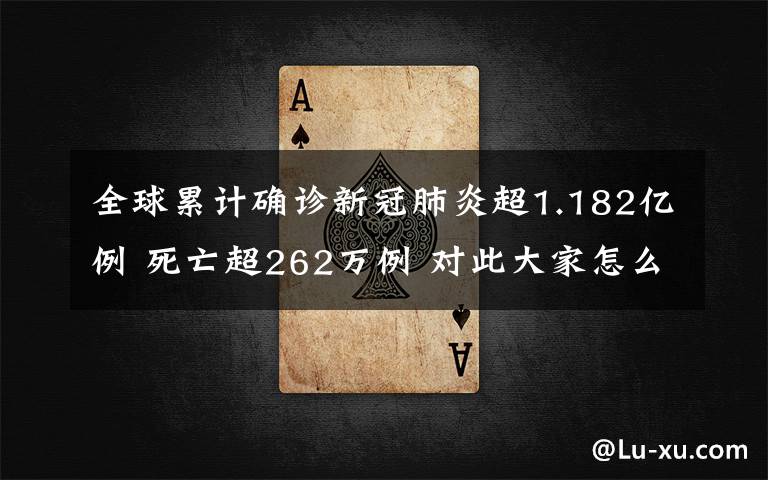 全球累计确诊新冠肺炎超1.182亿例 死亡超262万例 对此大家怎么看？