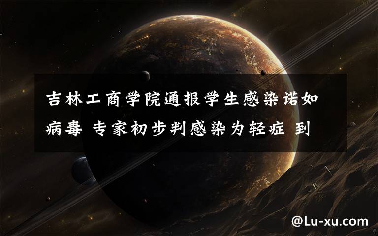 吉林工商学院通报学生感染诺如病毒 专家初步判感染为轻症 到底什么情况呢?