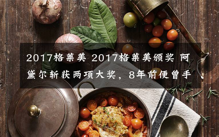 2017格莱美 2017格莱美颁奖 阿黛尔斩获两项大奖,8年前便曾手捧两座奖杯