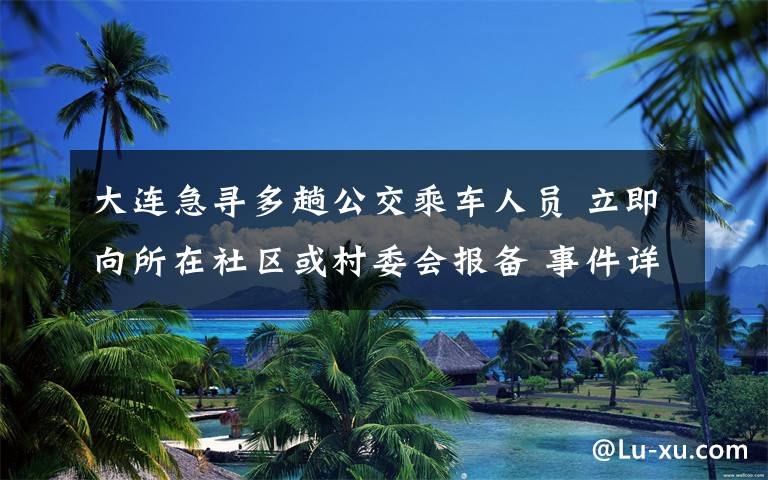 大连急寻多趟公交乘车人员 立即向所在社区或村委会报备 事件详情始末介绍！