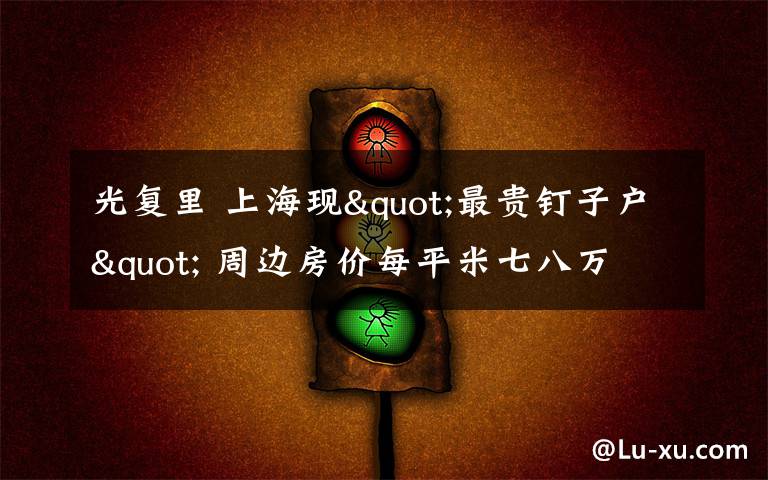 光复里 上海现"最贵钉子户" 周边房价每平米七八万