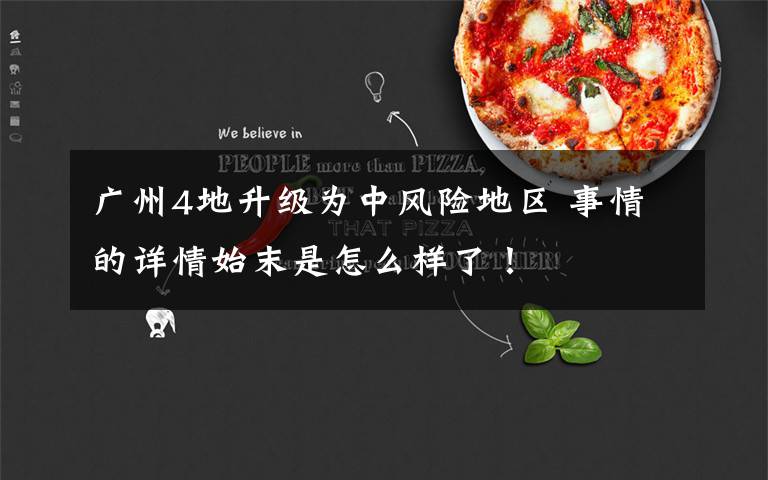 广州4地升级为中风险地区 事情的详情始末是怎么样了!