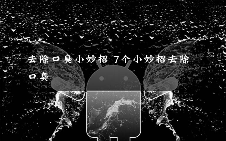 去除口臭小妙招 7个小妙招去除口臭