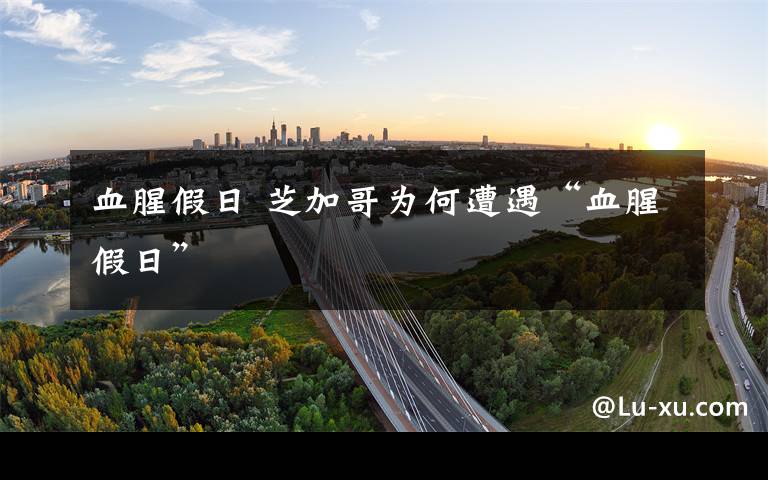 血腥假日 芝加哥为何遭遇“血腥假日”
