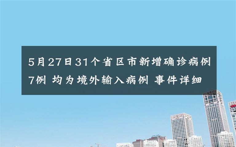 5月27日31个省区市新增确诊病例7例 均为境外输入病例 事件详细经过!