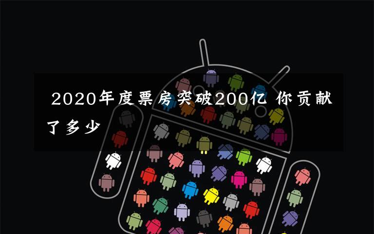 2020年度票房突破200亿 你贡献了多少