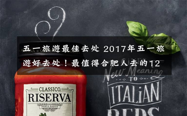 五一旅游最佳去处 2017年五一旅游好去处!最值得合肥人去的12个漂亮地方!