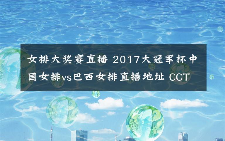 女排大奖赛直播 2017大冠军杯中国女排vs巴西女排直播地址 CCTV/CCTV5+视频直播