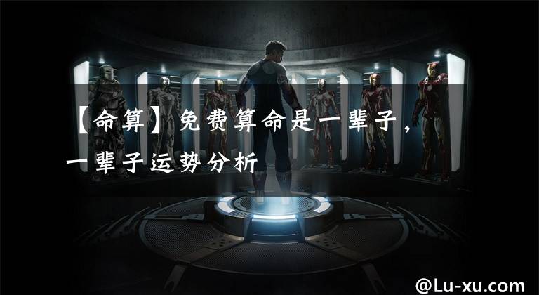 【命算】免费算命是一辈子,一辈子运势分析