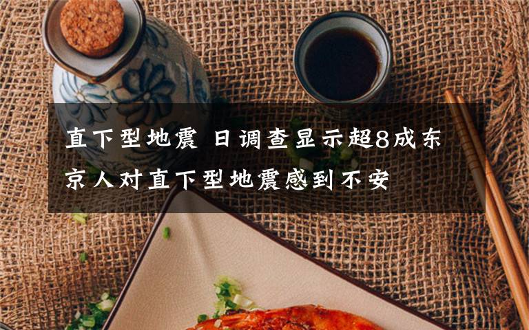 直下型地震 日调查显示超8成东京人对直下型地震感到不安