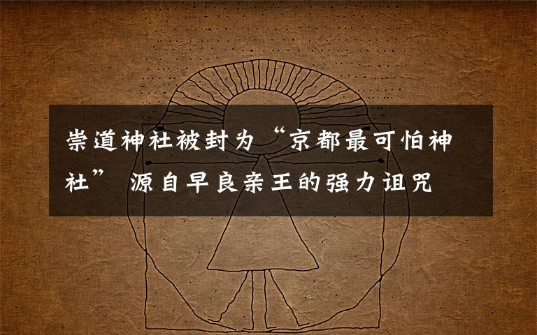 崇道神社被封为“京都最可怕神社” 源自早良亲王的强力诅咒