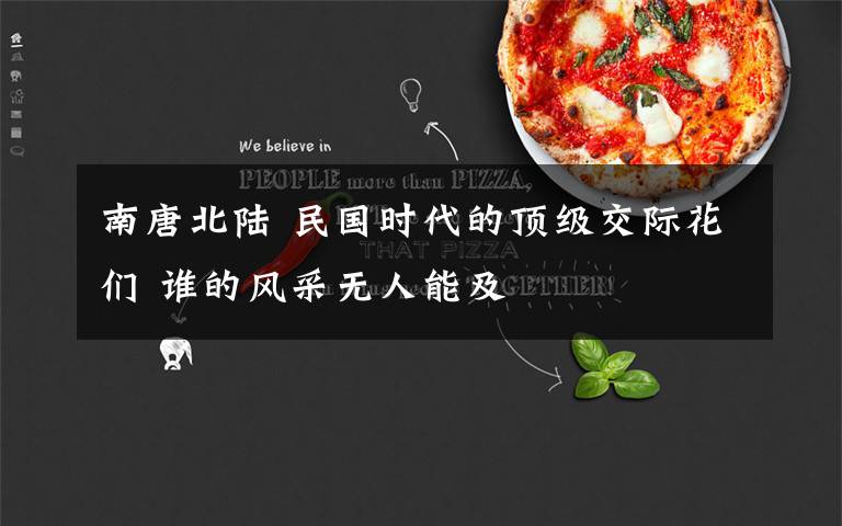 南唐北陆 民国时代的顶级交际花们 谁的风采无人能及