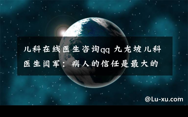 儿科在线医生咨询qq 九龙坡儿科医生闫军:病人的信任是最大的褒奖