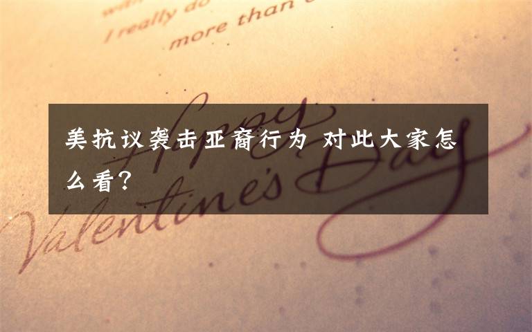 美抗议袭击亚裔行为 对此大家怎么看?