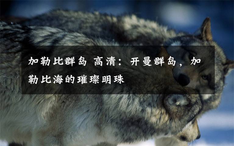 加勒比群岛 高清：开曼群岛，加勒比海的璀璨明珠