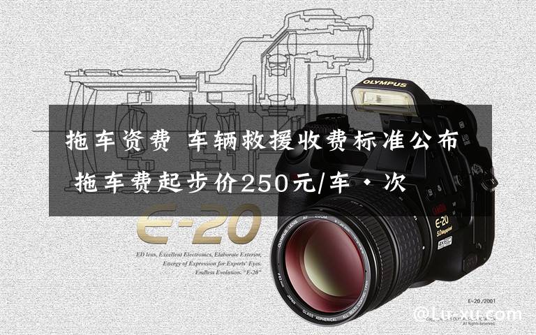 拖车资费 车辆救援收费标准公布 拖车费起步价250元/车·次