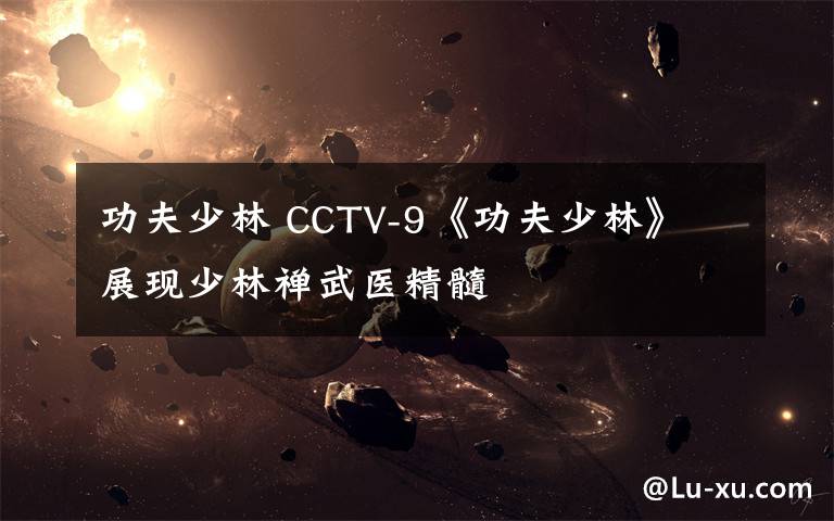 功夫少林 CCTV-9《功夫少林》 展现少林禅武医精髓