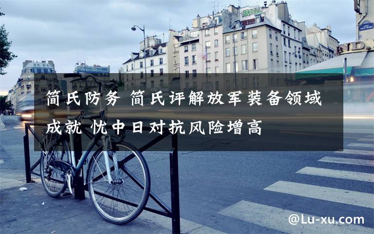 简氏防务 简氏评解放军装备领域成就 忧中日对抗风险增高