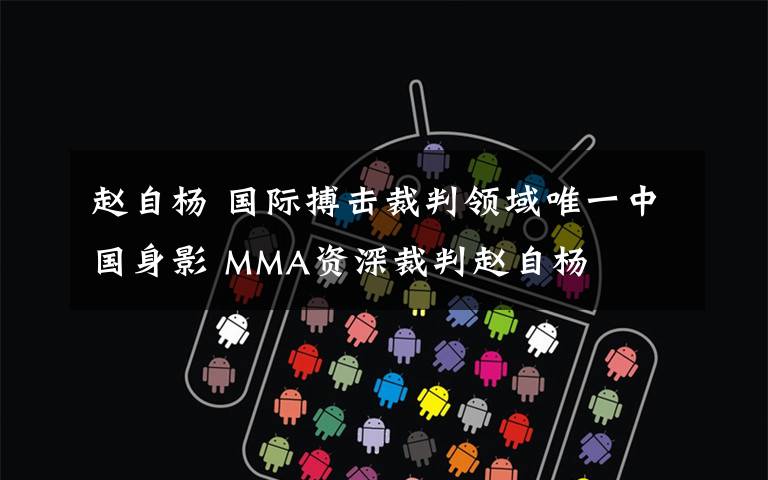 赵自杨 国际搏击裁判领域唯一中国身影 MMA资深裁判赵自杨
