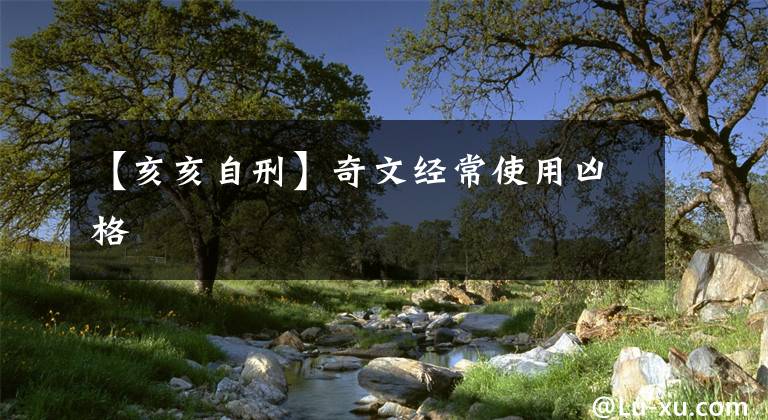 【亥亥自刑】奇文经常使用凶格