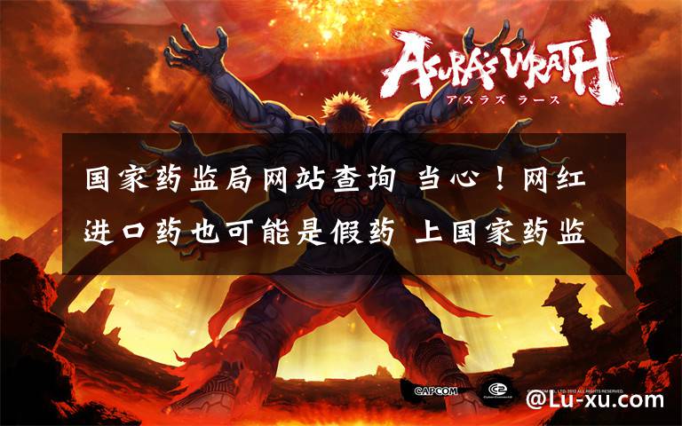 国家药监局网站查询 当心!网红进口药也可能是假药 上国家药监局网站可查真伪