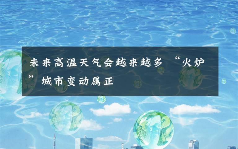 未来高温天气会越来越多 “火炉”城市变动属正