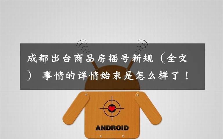 成都出台商品房摇号新规(全文) 事情的详情始末是怎么样了!