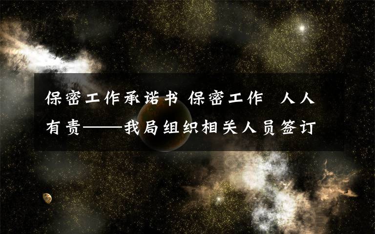 保密工作承诺书 保密工作  人人有责——我局组织相关人员签订保密承诺书
