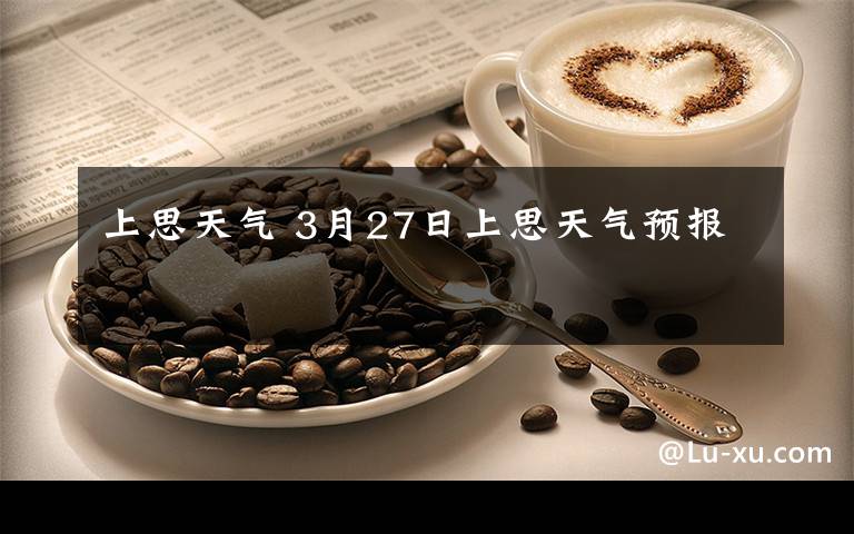 上思天气 3月27日上思天气预报