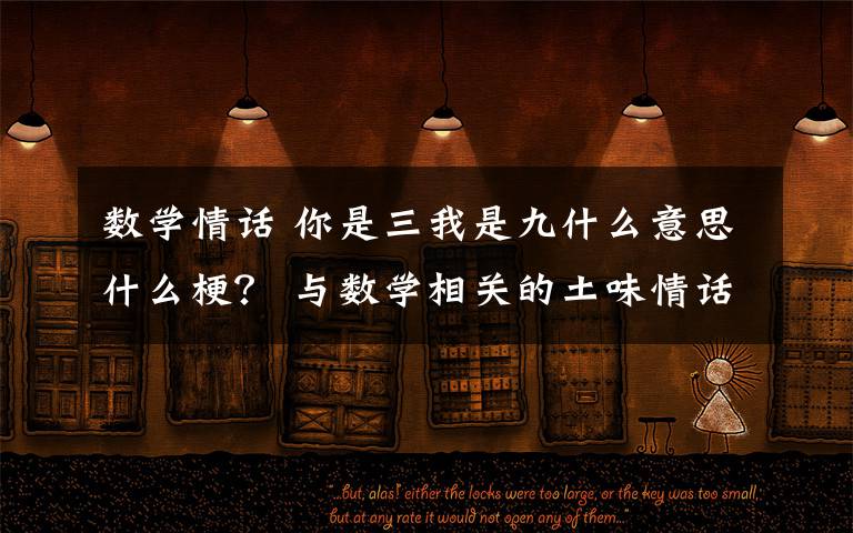 数学情话 你是三我是九什么意思什么梗? 与数学相关的土味情话了解一下