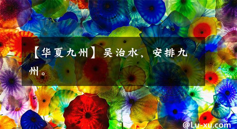 【华夏九州】吴治水,安排九州。