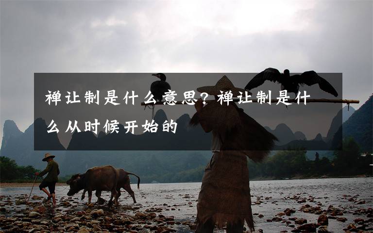 禅让制是什么意思? 禅让制是什么从时候开始的