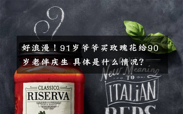 好浪漫!91岁爷爷买玫瑰花给90岁老伴庆生 具体是什么情况?