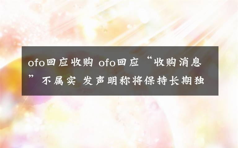 ofo回应收购 ofo回应“收购消息”不属实 发声明称将保持长期独立发展