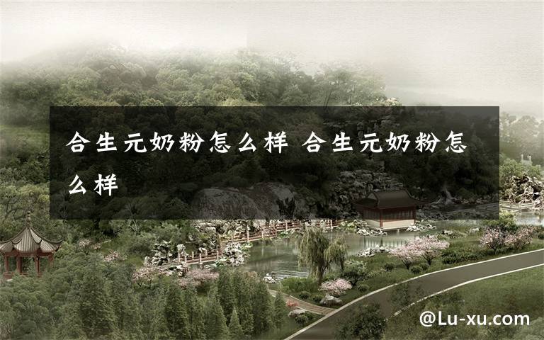 合生元奶粉怎么样 合生元奶粉怎么样