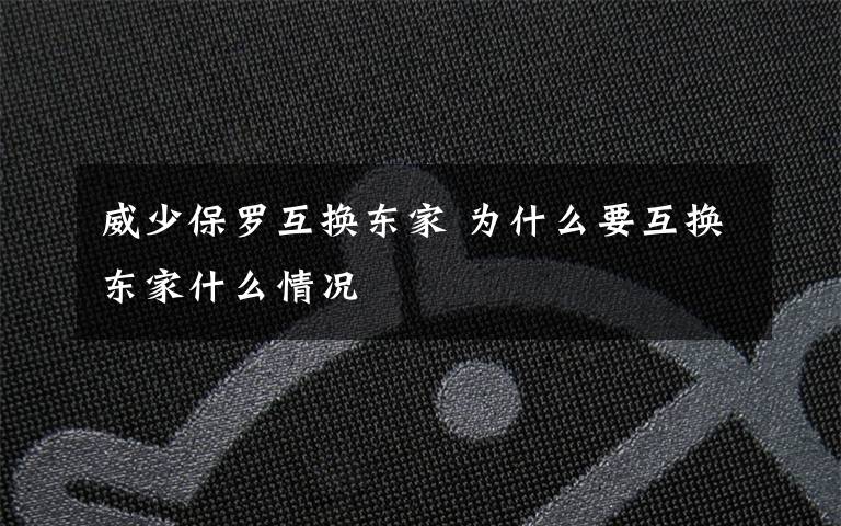威少保罗互换东家 为什么要互换东家什么情况