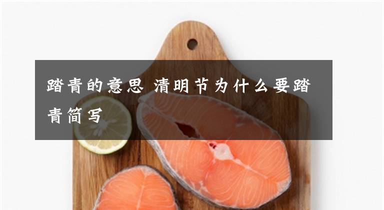 踏青的意思 清明节为什么要踏青简写