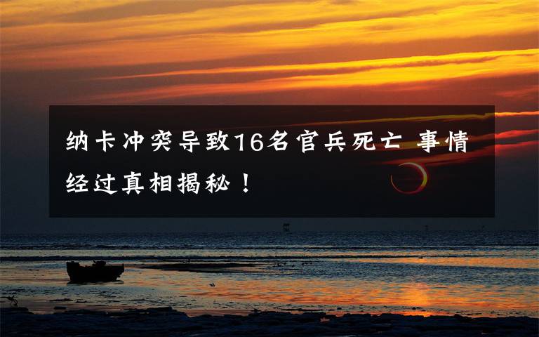 纳卡冲突导致16名官兵死亡 事情经过真相揭秘!