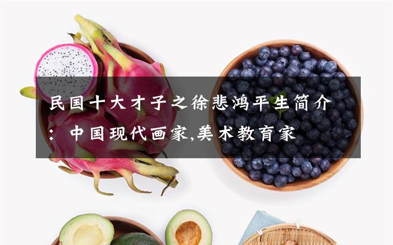 民国十大才子之徐悲鸿平生简介:中国现代画家,美术教育家