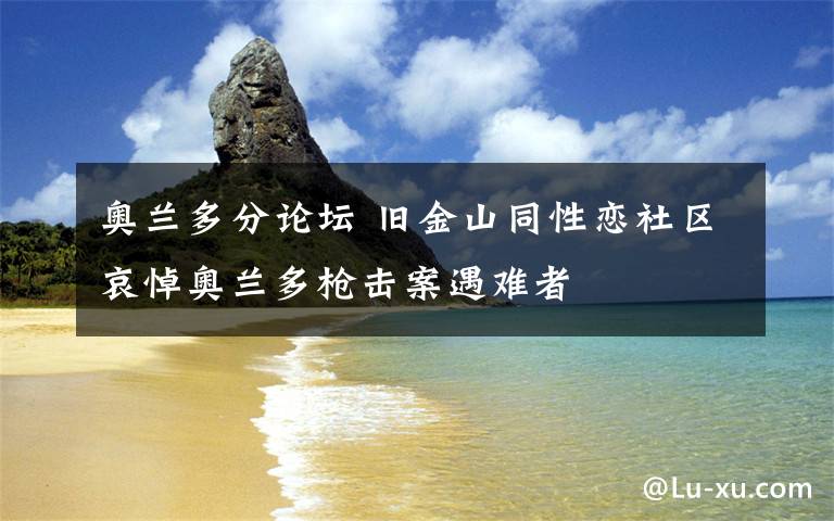 奥兰多分论坛 旧金山同性恋社区哀悼奥兰多枪击案遇难者