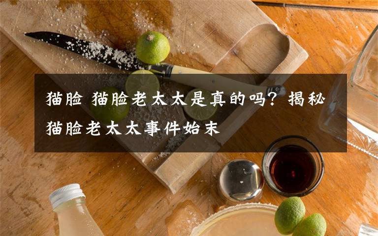 猫脸 猫脸老太太是真的吗?揭秘猫脸老太太事件始末
