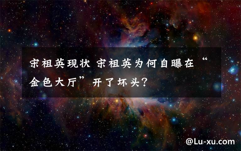 宋祖英现状 宋祖英为何自曝在“金色大厅”开了坏头?
