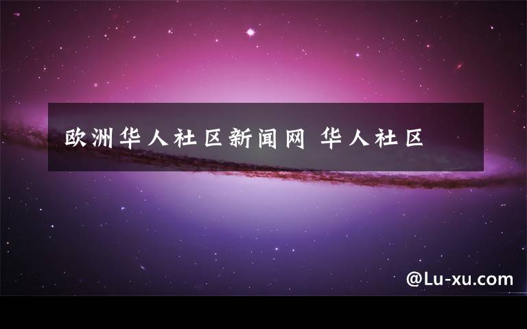 欧洲华人社区新闻网 华人社区