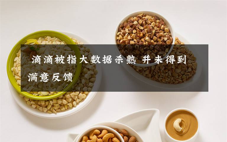 滴滴被指大数据杀熟 并未得到满意反馈