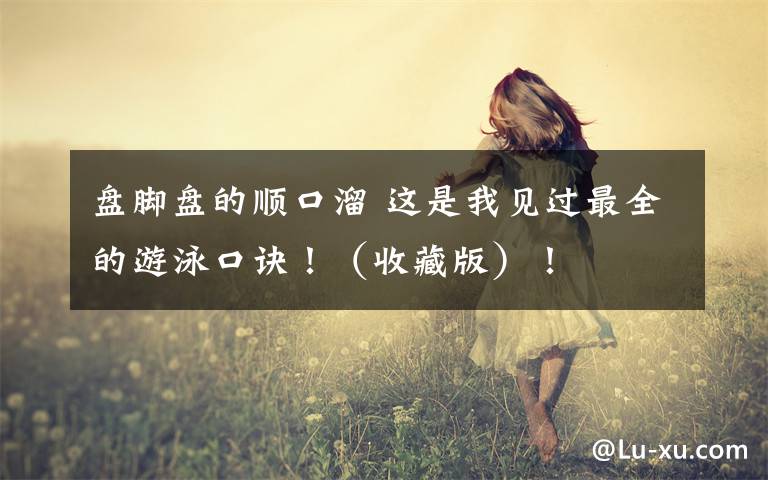 盘脚盘的顺口溜 这是我见过最全的游泳口诀!(收藏版)!