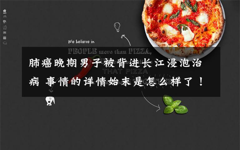 肺癌晚期男子被背进长江浸泡治病 事情的详情始末是怎么样了!