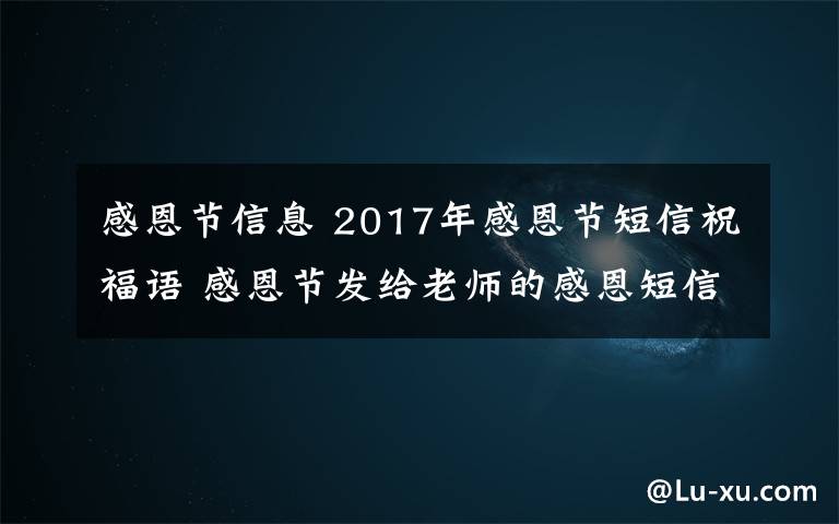 感恩节信息 2017年感恩节短信祝福语 感恩节发给老师的感恩短信祝福语