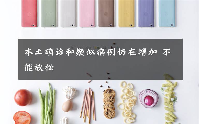 本土确诊和疑似病例仍在增加 不能放松