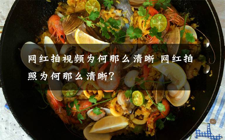 网红拍视频为何那么清晰 网红拍照为何那么清晰?